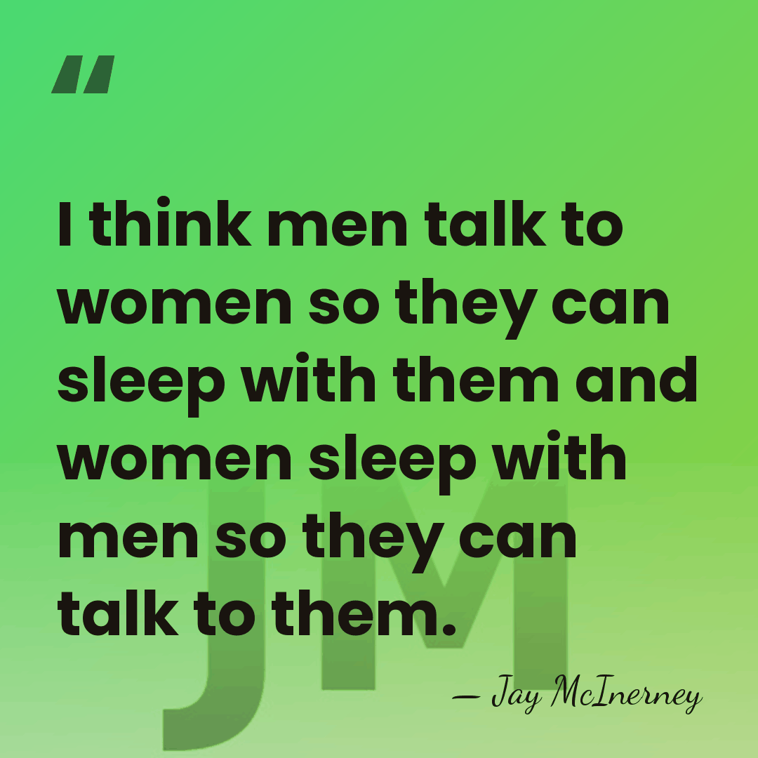 I think men talk to women so they can sleep with them&hellip; - Jay McInerney