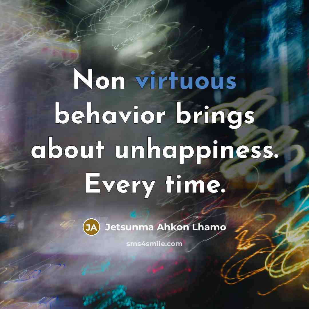 “Non virtuous behavior brings about unhappiness. Every time.…” quote by Jetsunma Ahkon Lhamo