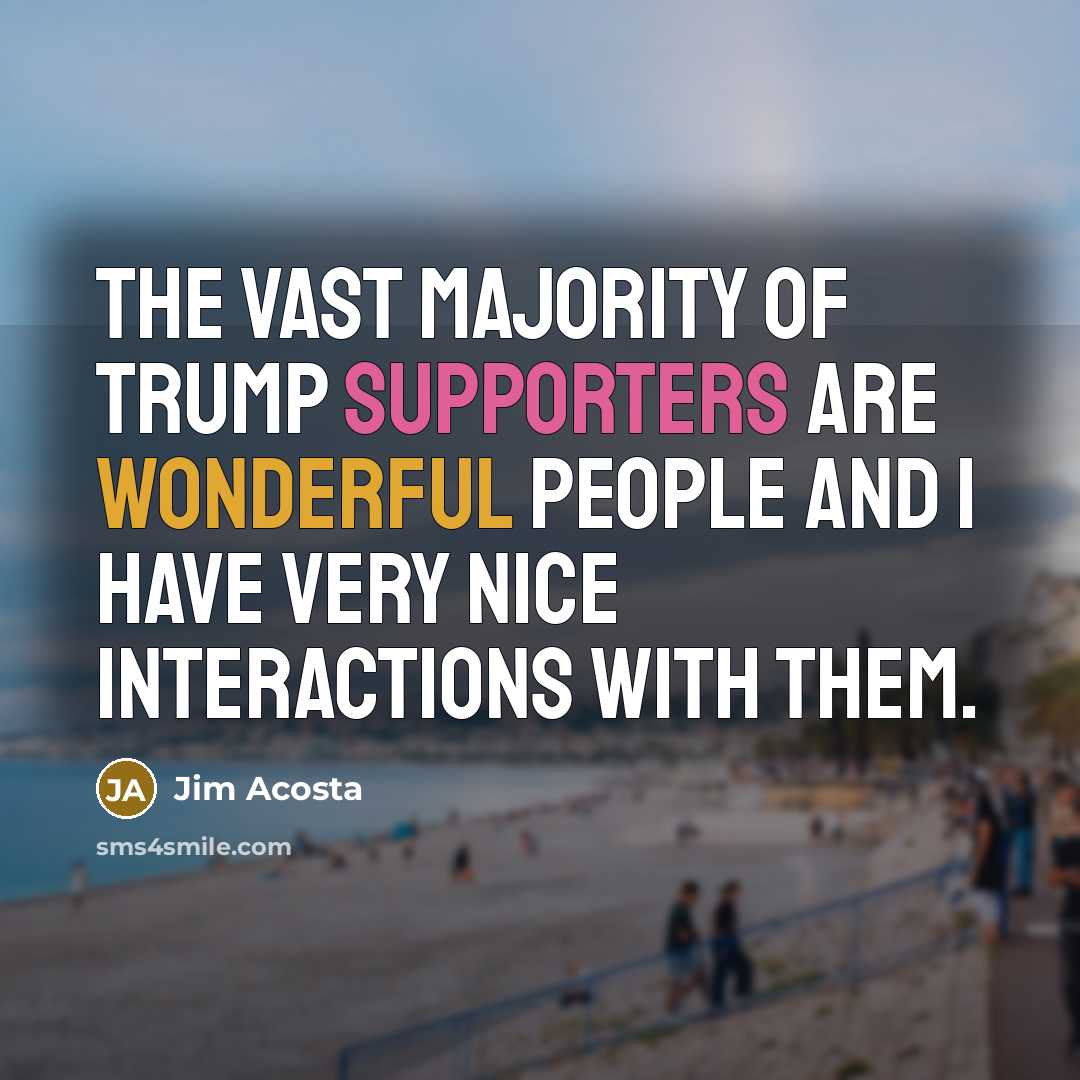 “The vast majority of Trump supporters are wonderful people and…” quote by Jim Acosta