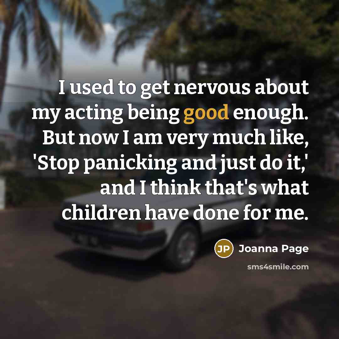 “I used to get nervous about my acting being good…” quote by Joanna Page