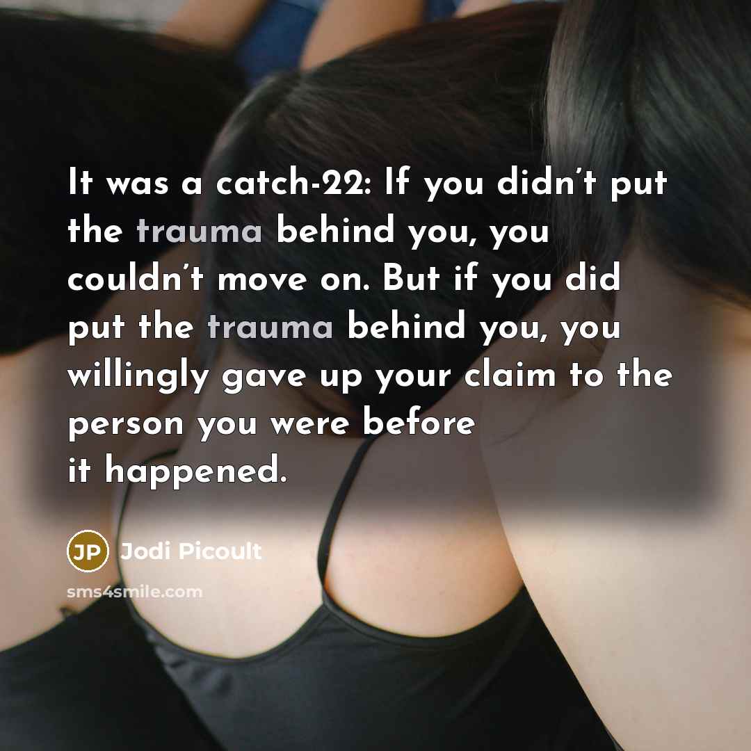 “It was a catch-22: If you didn’t put the trauma…” quote by Jodi Picoult