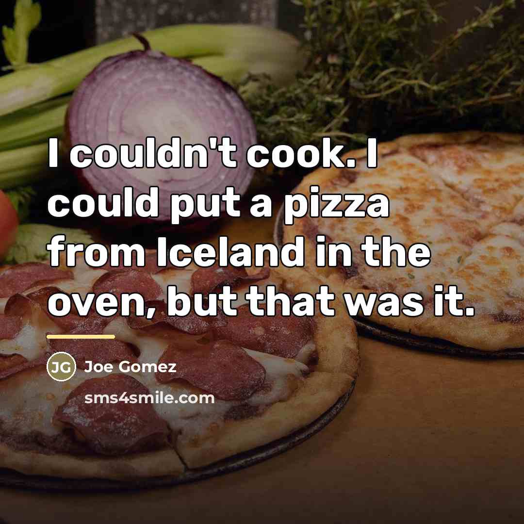 “I couldn't cook. I could put a pizza from Iceland…” quote by Joe Gomez