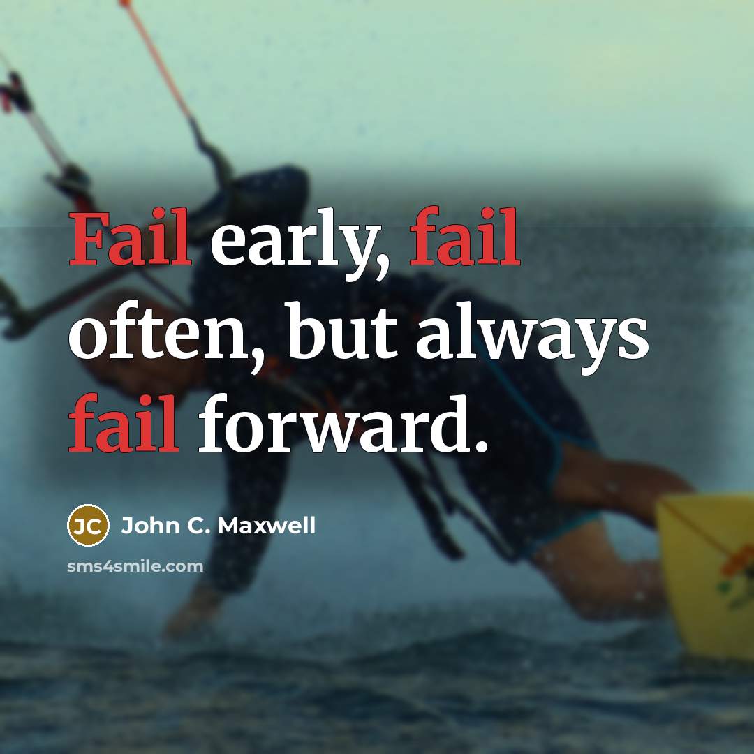 “Fail early, fail often, but always fail forward.” quote by John C. Maxwell