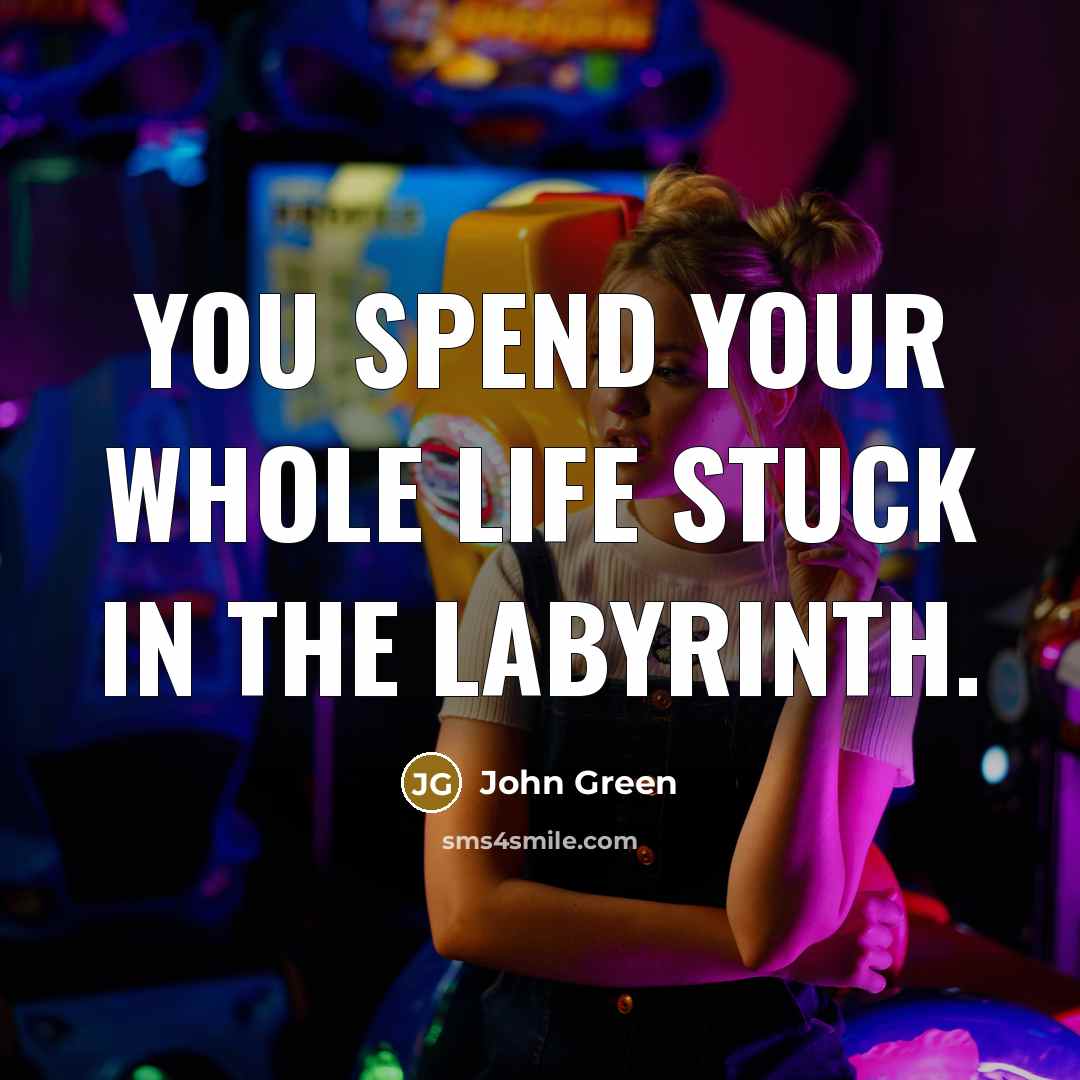 “You spend your whole life stuck in the labyrinth.…” quote by John Green
