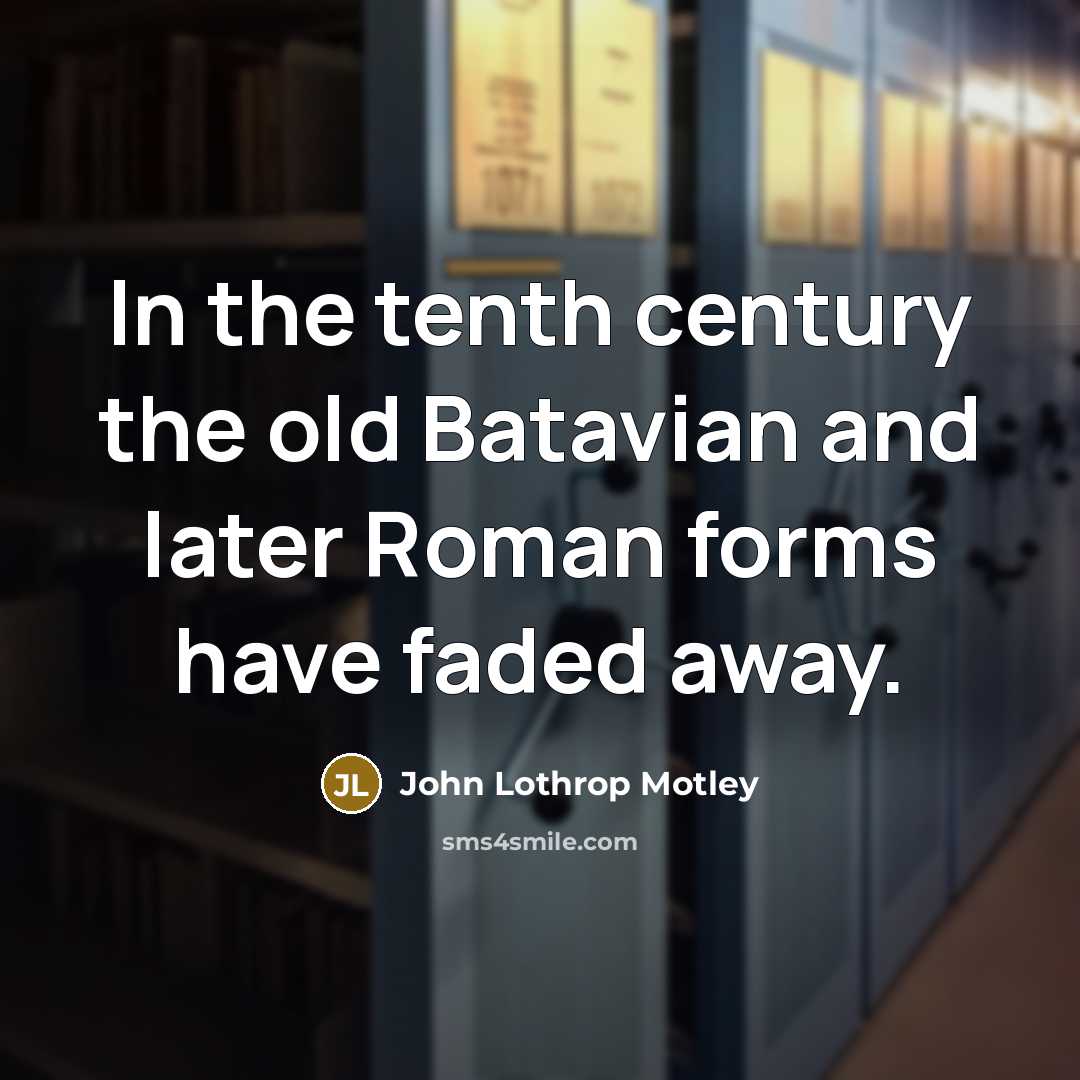 “In the tenth century the old Batavian and later Roman…” quote by John Lothrop Motley