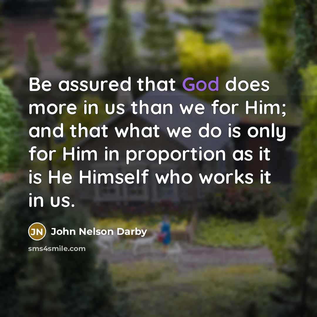 “Be assured that God does more in us than we…” quote by John Nelson Darby