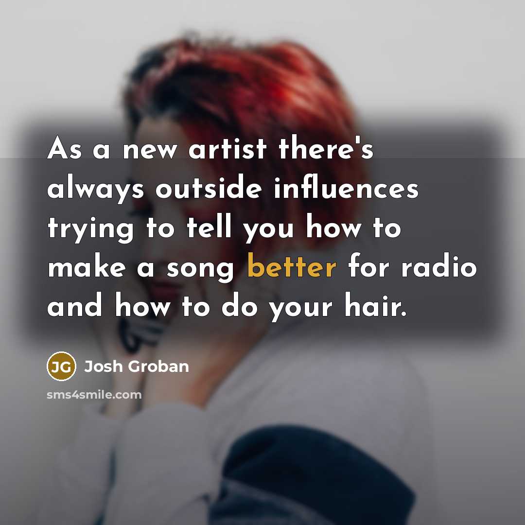 “As a new artist there's always outside influences trying to…” quote by Josh Groban