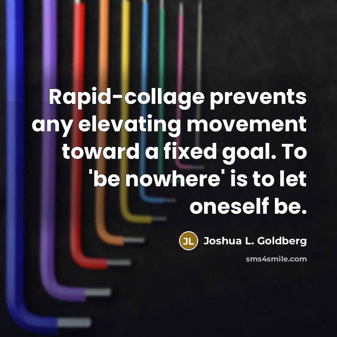 “Rapid-collage prevents any elevating movement toward a fixed goal. To…” quote by Joshua L. Goldberg