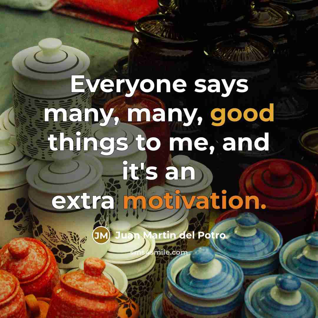 “Everyone says many, many, good things to me, and it's…” quote by Juan Martin del Potro