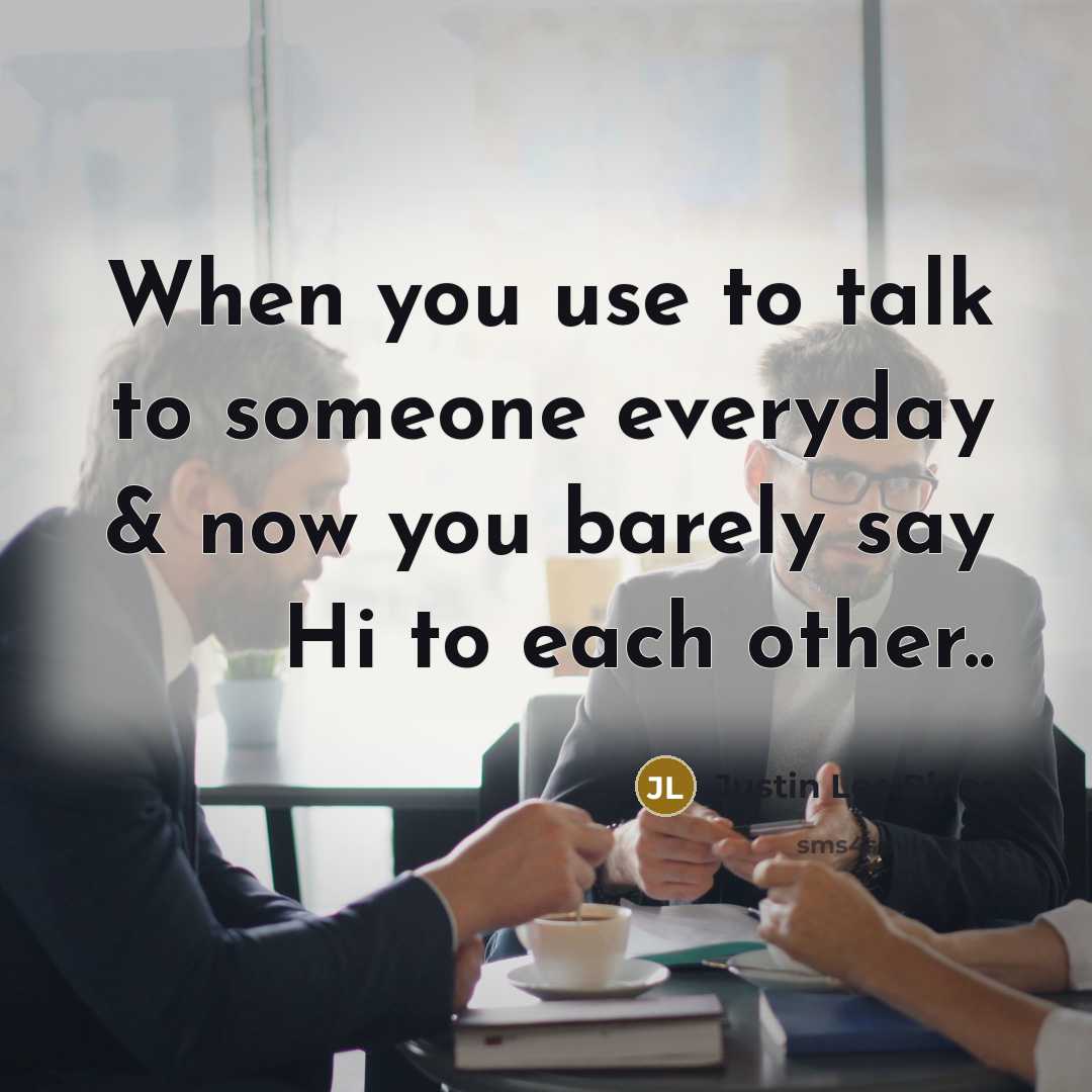 “When you use to talk to someone everyday & now you barely say Hi to each other..” quote by Justin Lee Riner