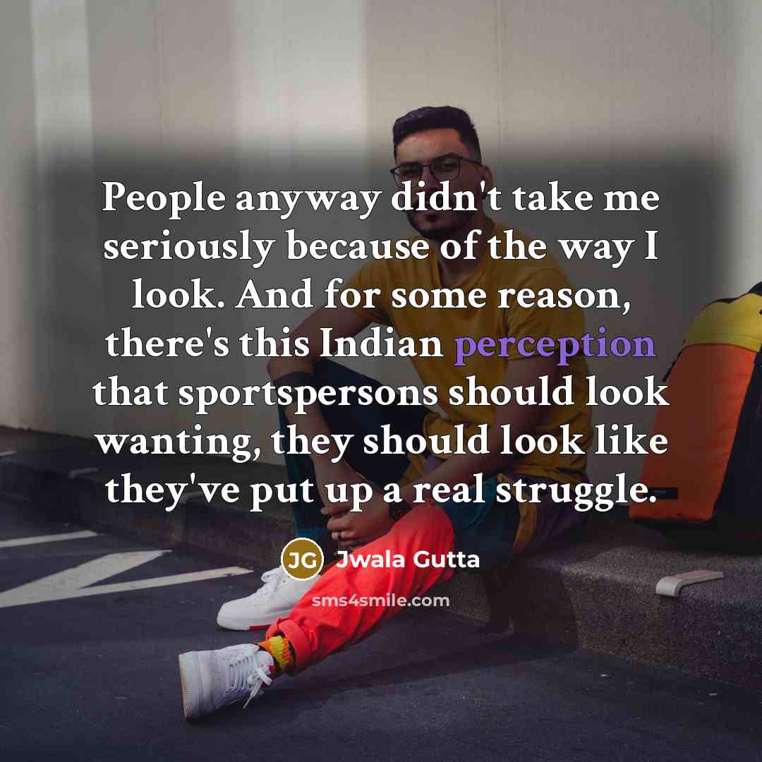 “People anyway didn't take me seriously because of the way…” quote by Jwala Gutta