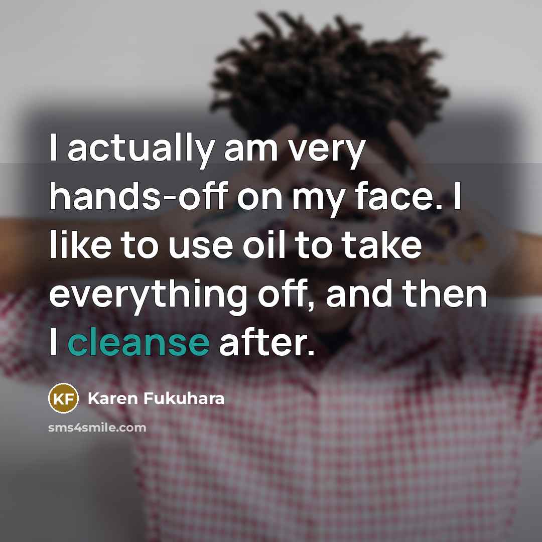 “I actually am very hands-off on my face. I like…” quote by Karen Fukuhara