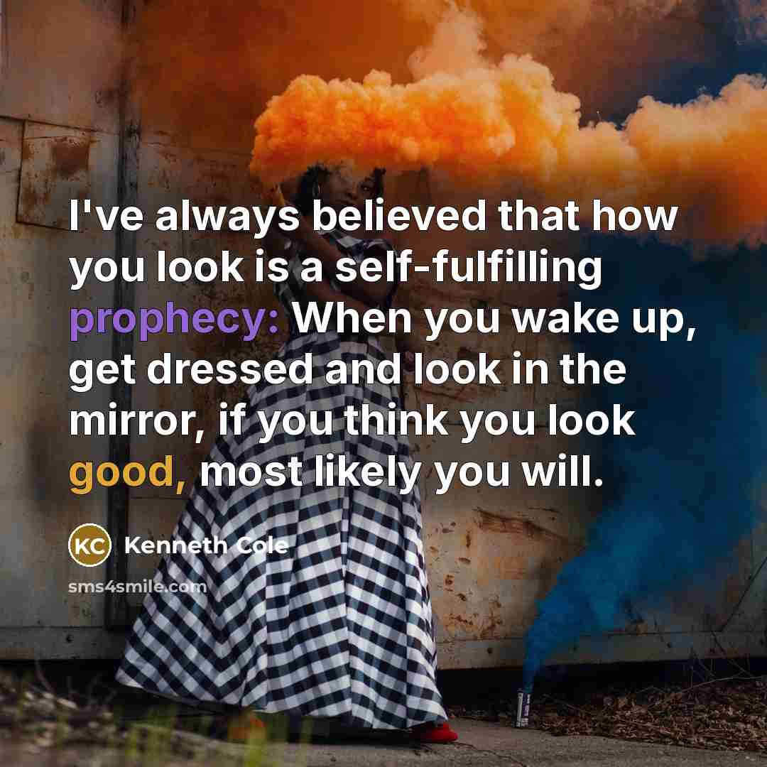 “I've always believed that how you look is a self-fulfilling…” quote by Kenneth Cole