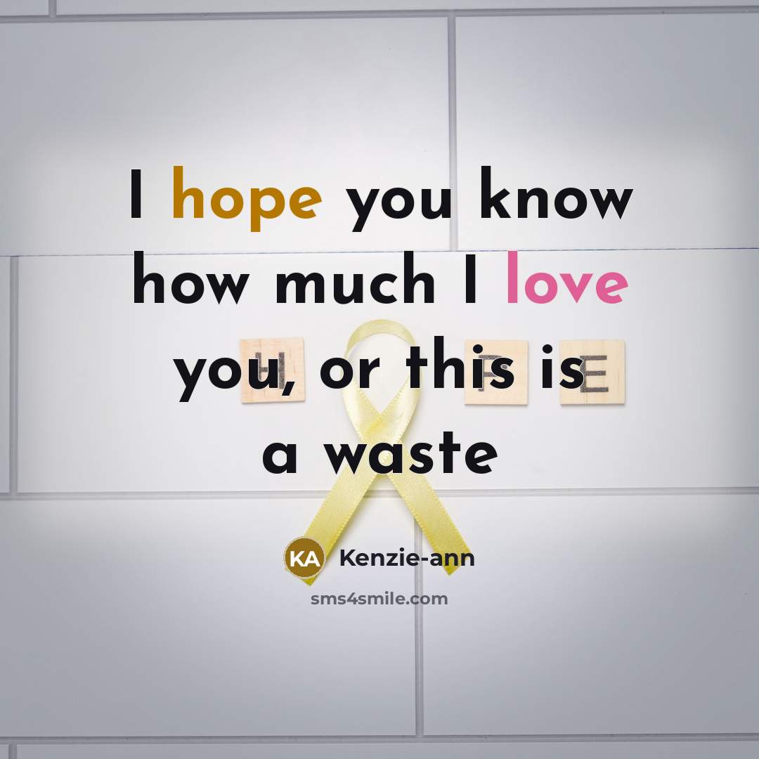 “I hope you know how much I love you, or…” quote by Kenzie-ann