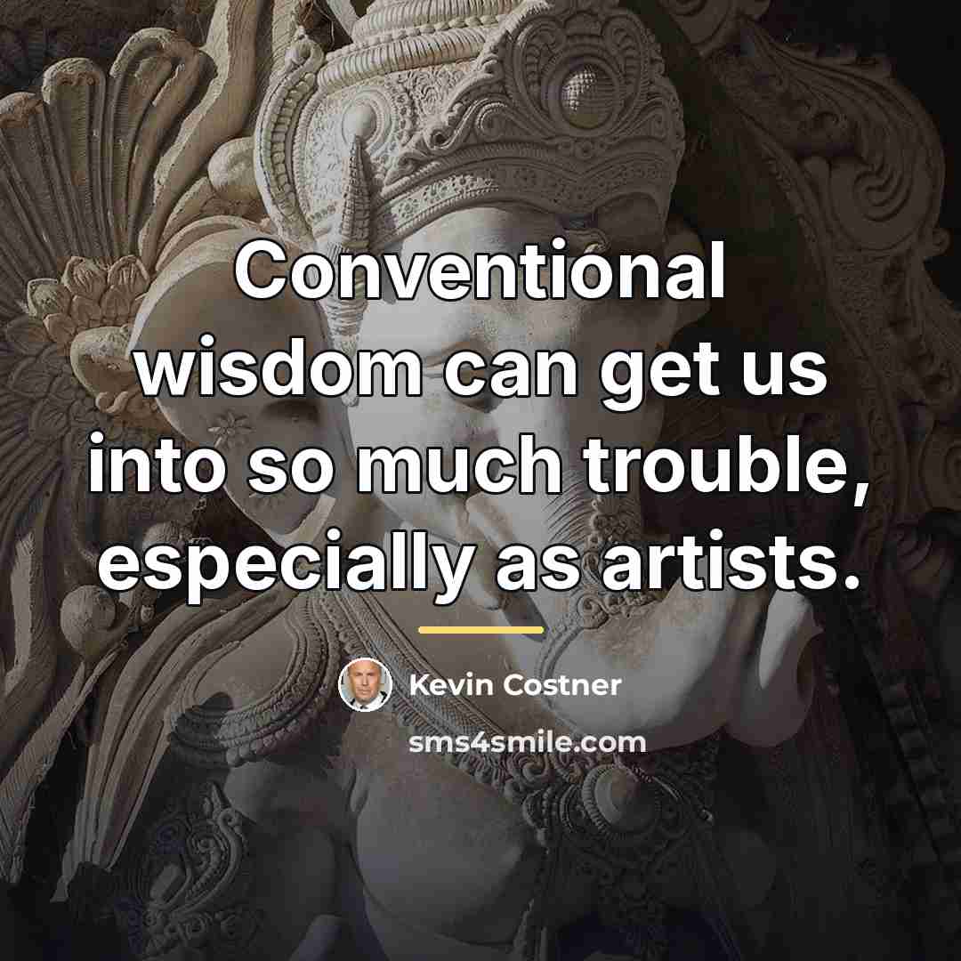 “Conventional wisdom can get us into so much trouble, especially…” quote by Kevin Costner