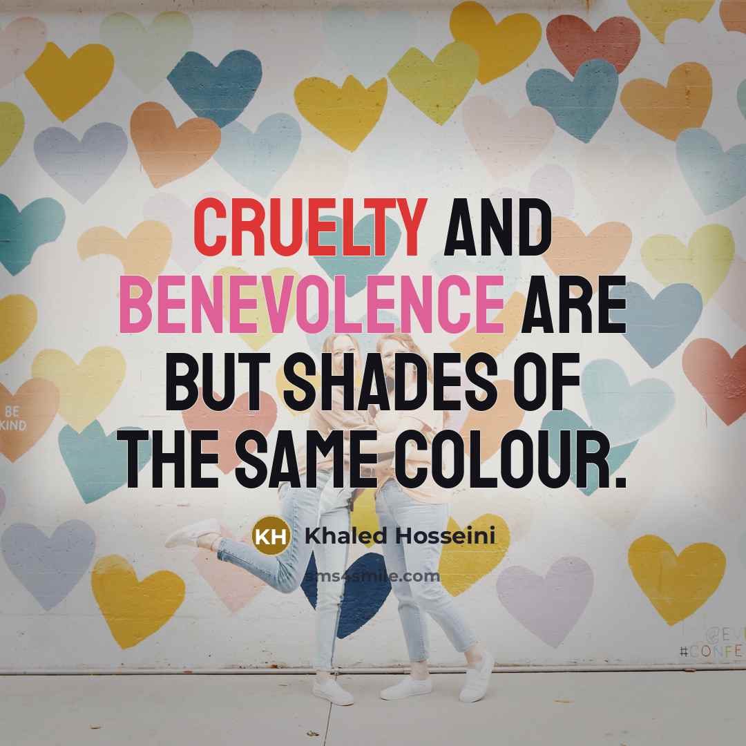 “cruelty and benevolence are but shades of the same colour.…” quote by Khaled Hosseini