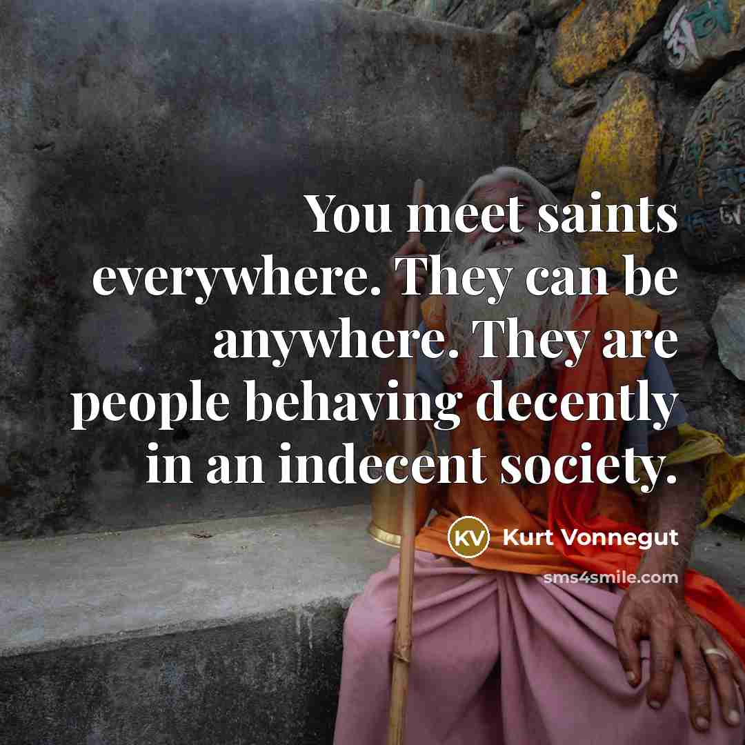 “You meet saints everywhere. They can be anywhere. They are…” quote by Kurt Vonnegut