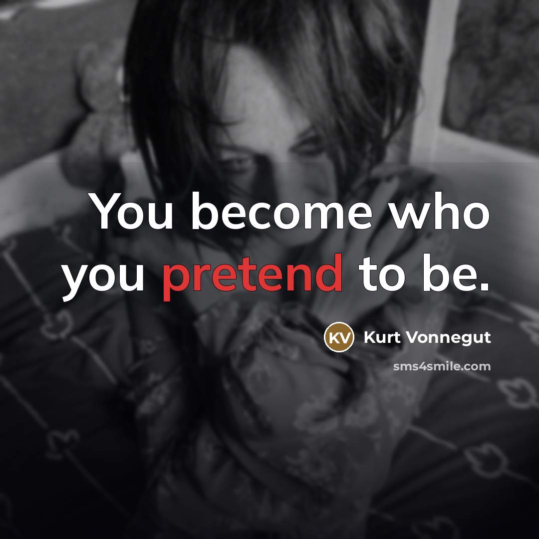 “You become who you pretend to be.…” quote by Kurt Vonnegut