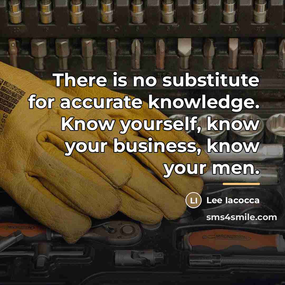 “There is no substitute for accurate knowledge. Know yourself, know…” quote by Lee Iacocca