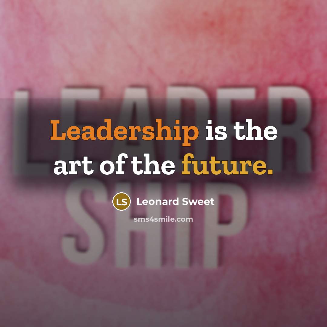 “Leadership is the art of the future.…” quote by Leonard Sweet