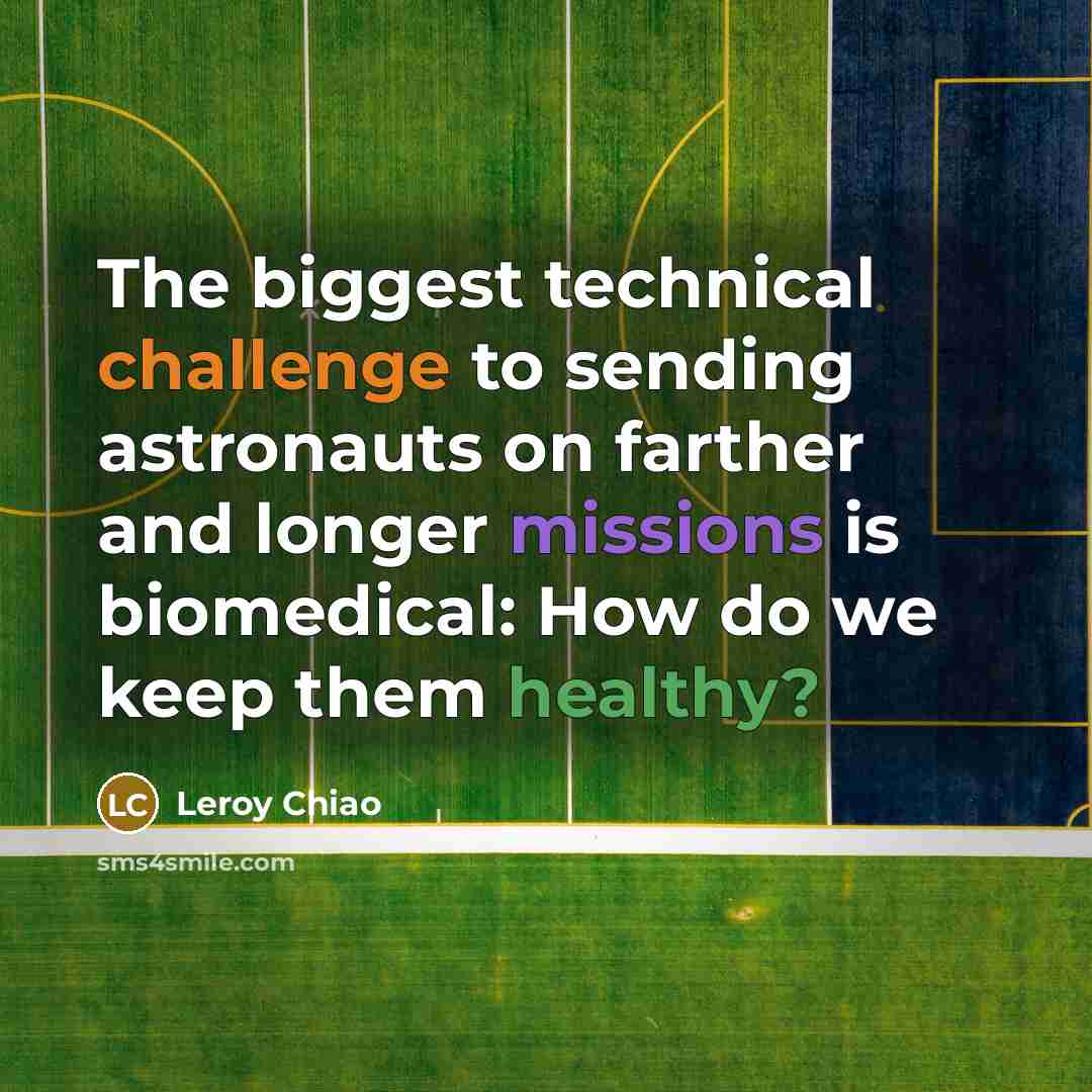 “The biggest technical challenge to sending astronauts on farther and longer missions is biomedical: How do we keep them healthy?” quote by Leroy Chiao