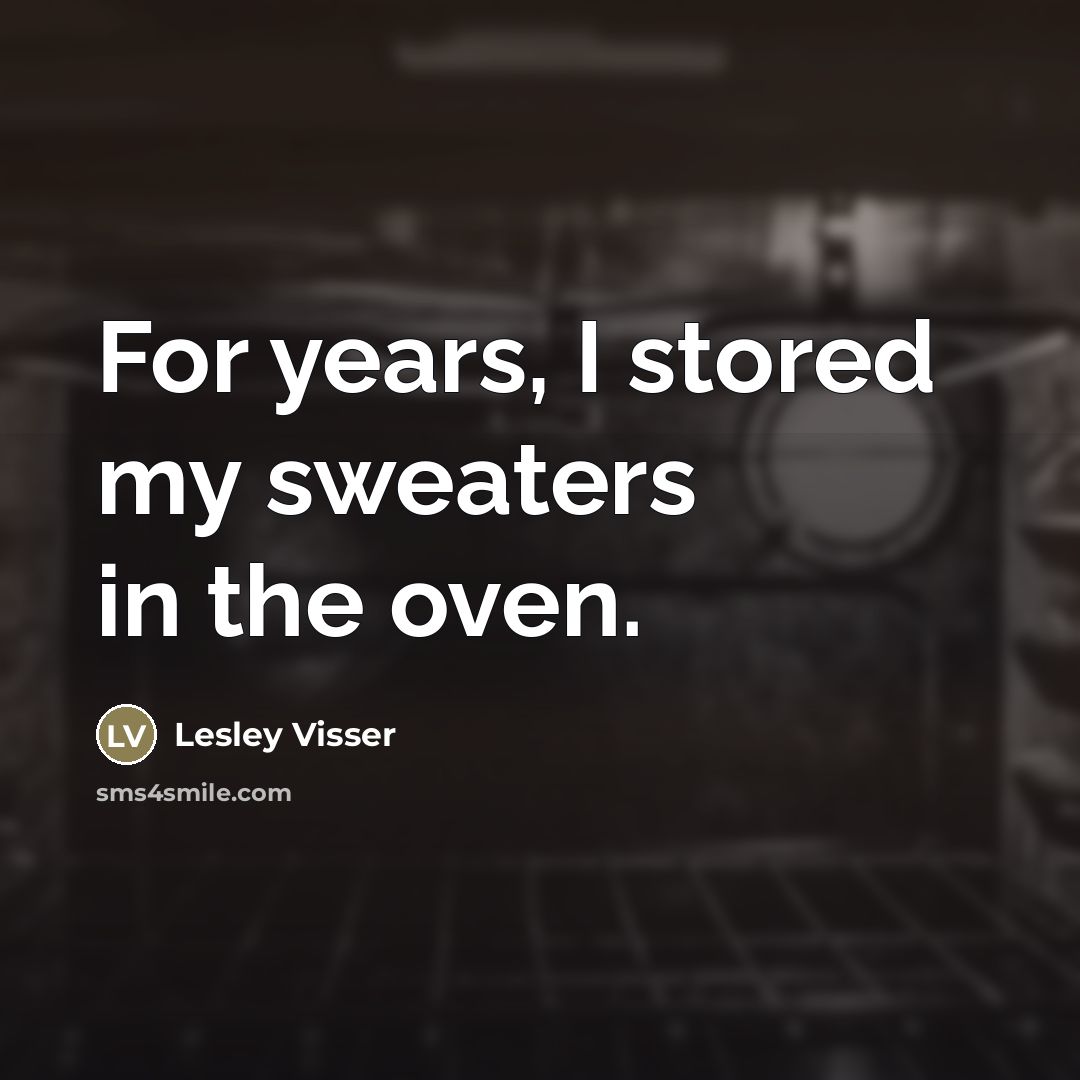 “For years, I stored my sweaters in the oven.…” quote by Lesley Visser