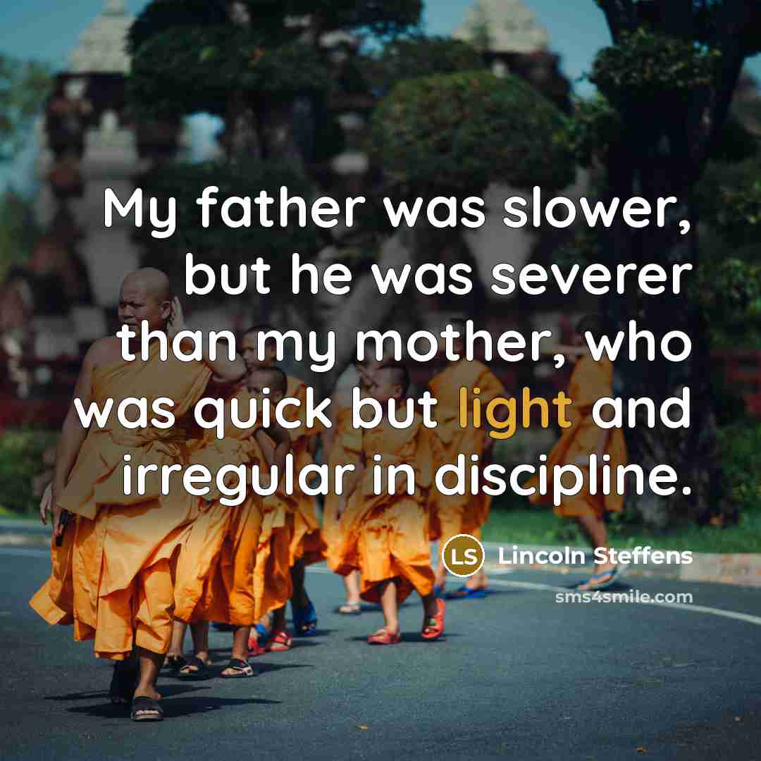 “My father was slower, but he was severer than my…” quote by Lincoln Steffens