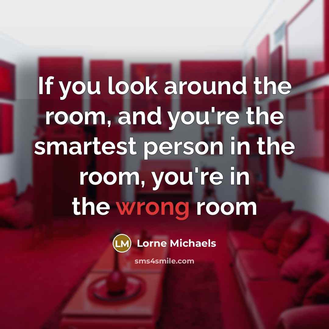 “If you look around the room, and you're the smartest…” quote by Lorne Michaels
