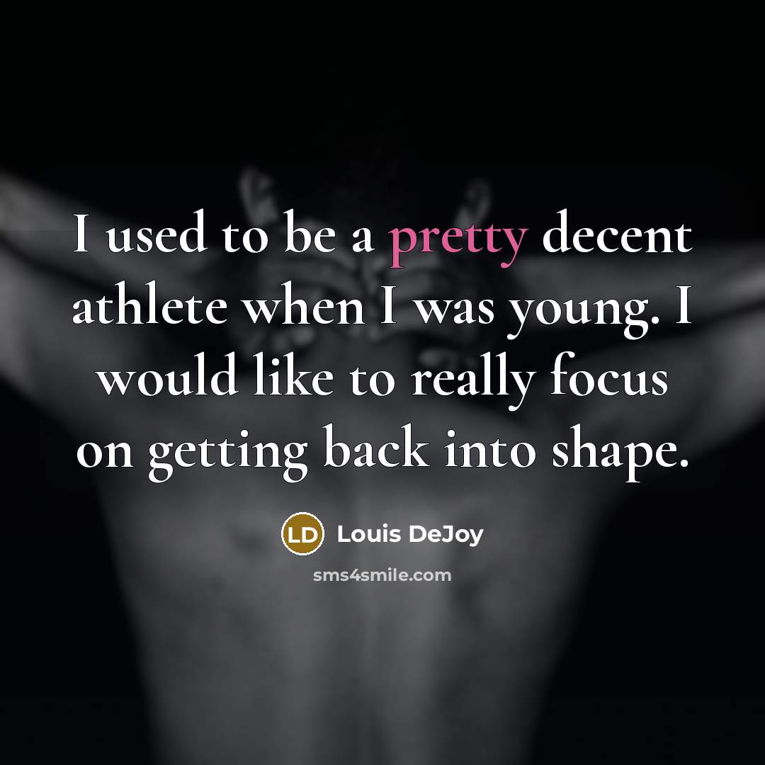 “I used to be a pretty decent athlete when I was young. I would like to really focus on getting back into shape.” quote by Louis DeJoy