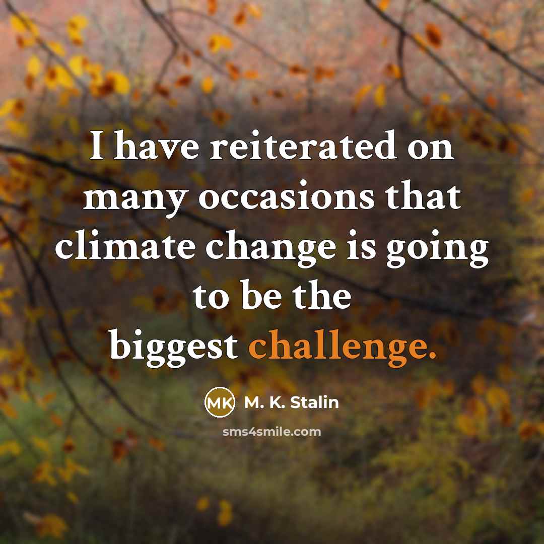 “I have reiterated on many occasions that climate change is…” quote by M. K. Stalin