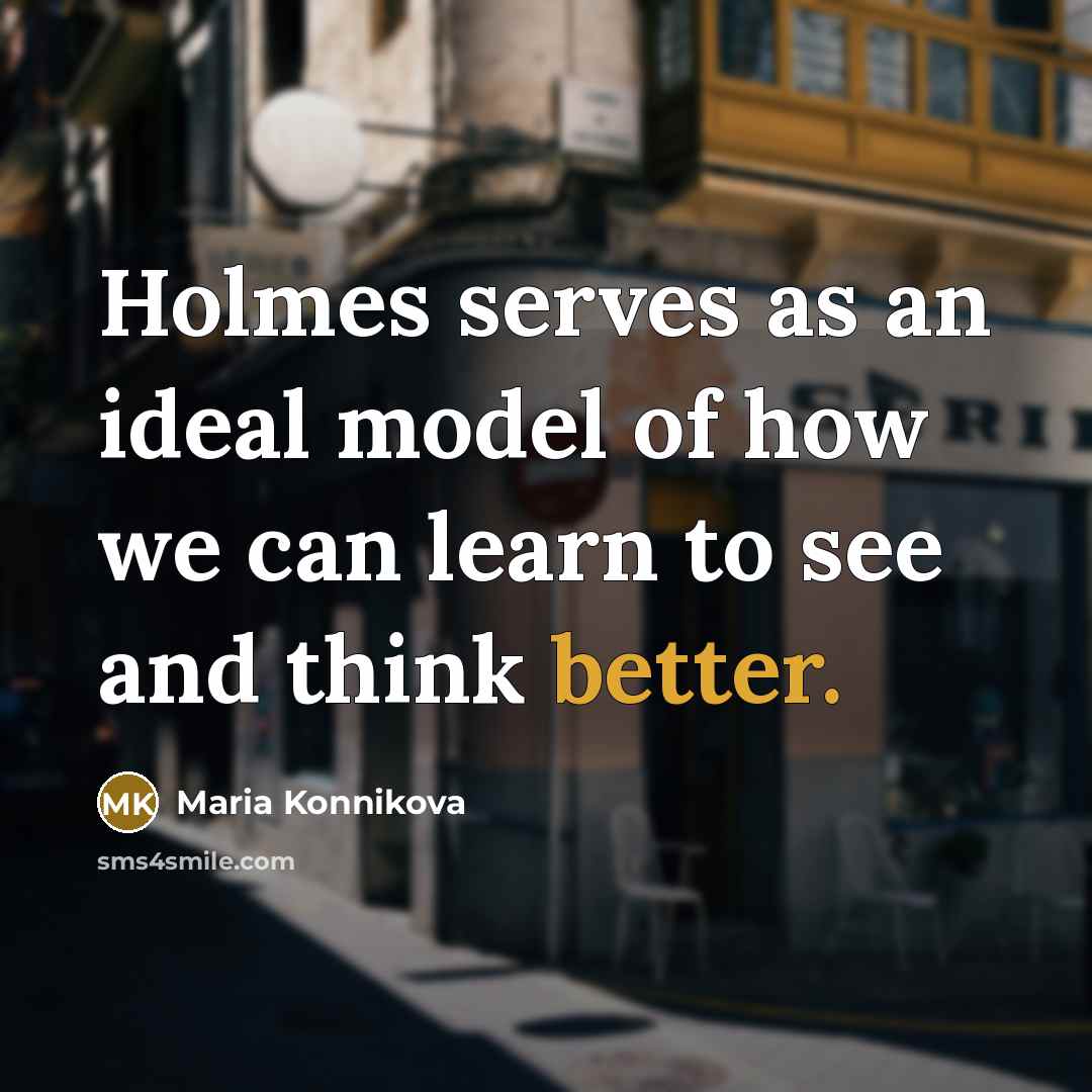 “Holmes serves as an ideal model of how we can…” quote by Maria Konnikova