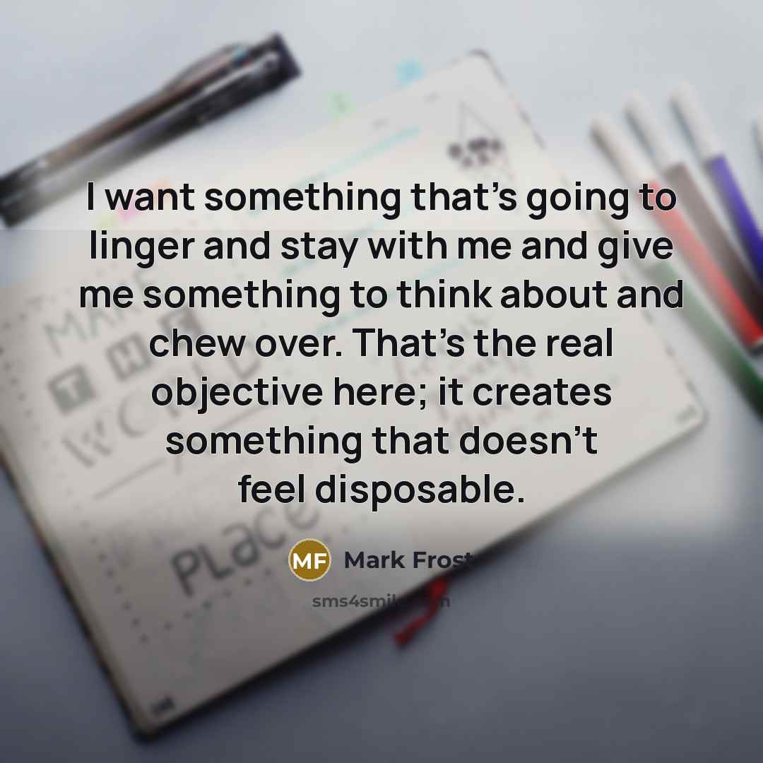 “I want something that's going to linger and stay with…” quote by Mark Frost