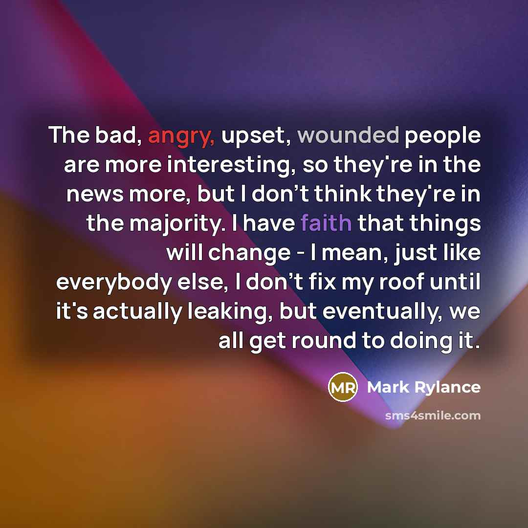 “The bad, angry, upset, wounded people are more interesting, so…” quote by Mark Rylance