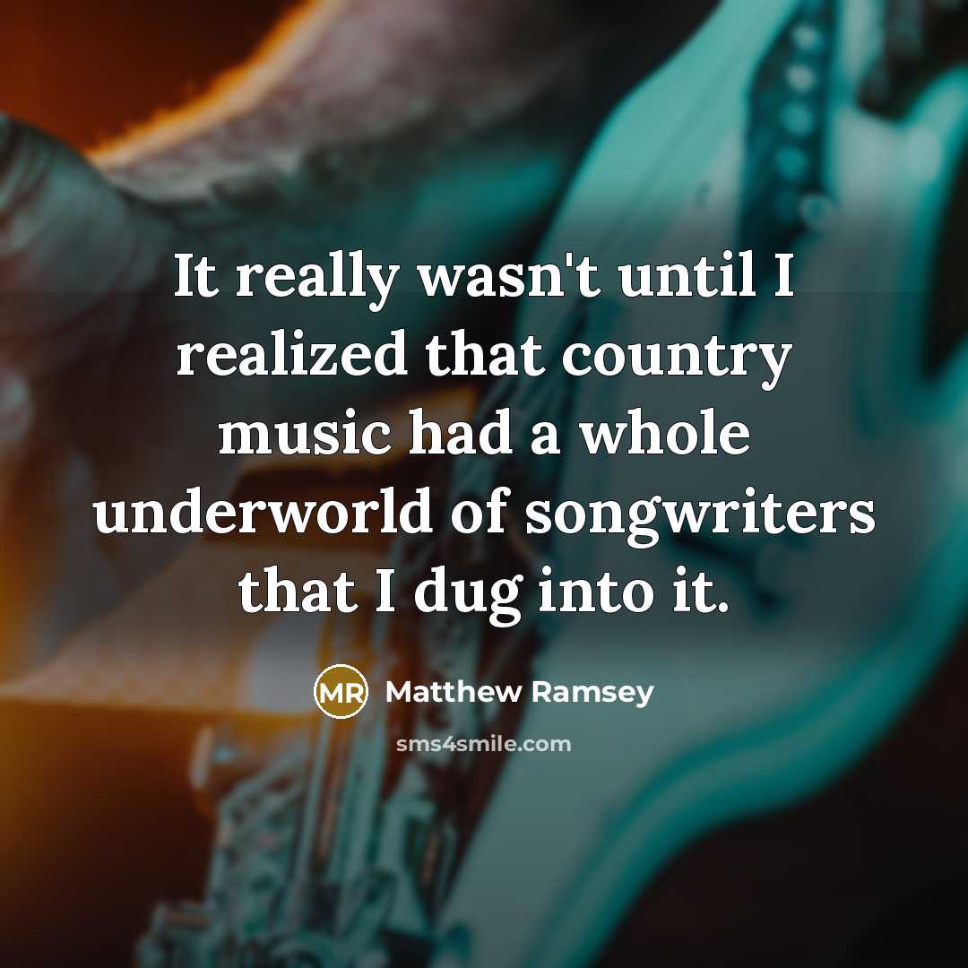 “It really wasn't until I realized that country music had…” quote by Matthew Ramsey