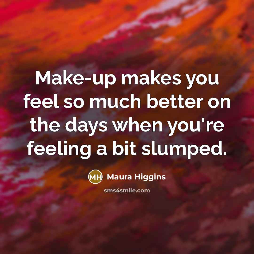 “Make-up makes you feel so much better on the days…” quote by Maura Higgins