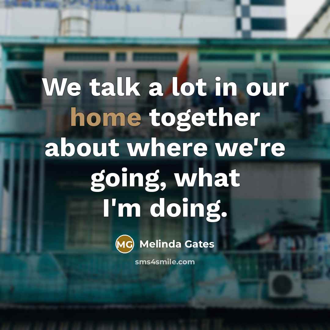 “We talk a lot in our home together about where…” quote by Melinda Gates