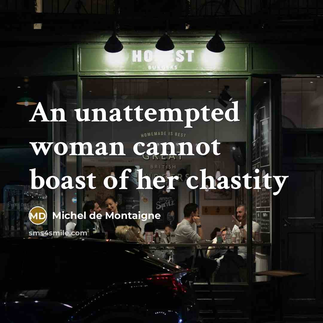 “An unattempted woman cannot boast of her chastity…” quote by Michel De Montaigne