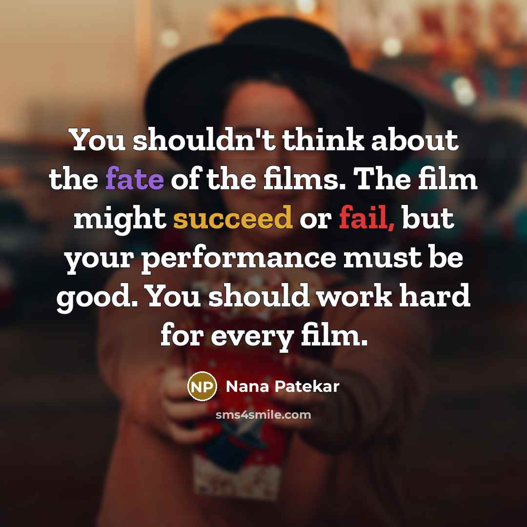 “You shouldn't think about the fate of the films. The…” quote by Nana Patekar