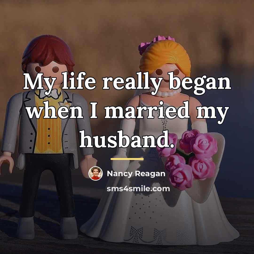 “My life really began when I married my husband.…” quote by Nancy Reagan