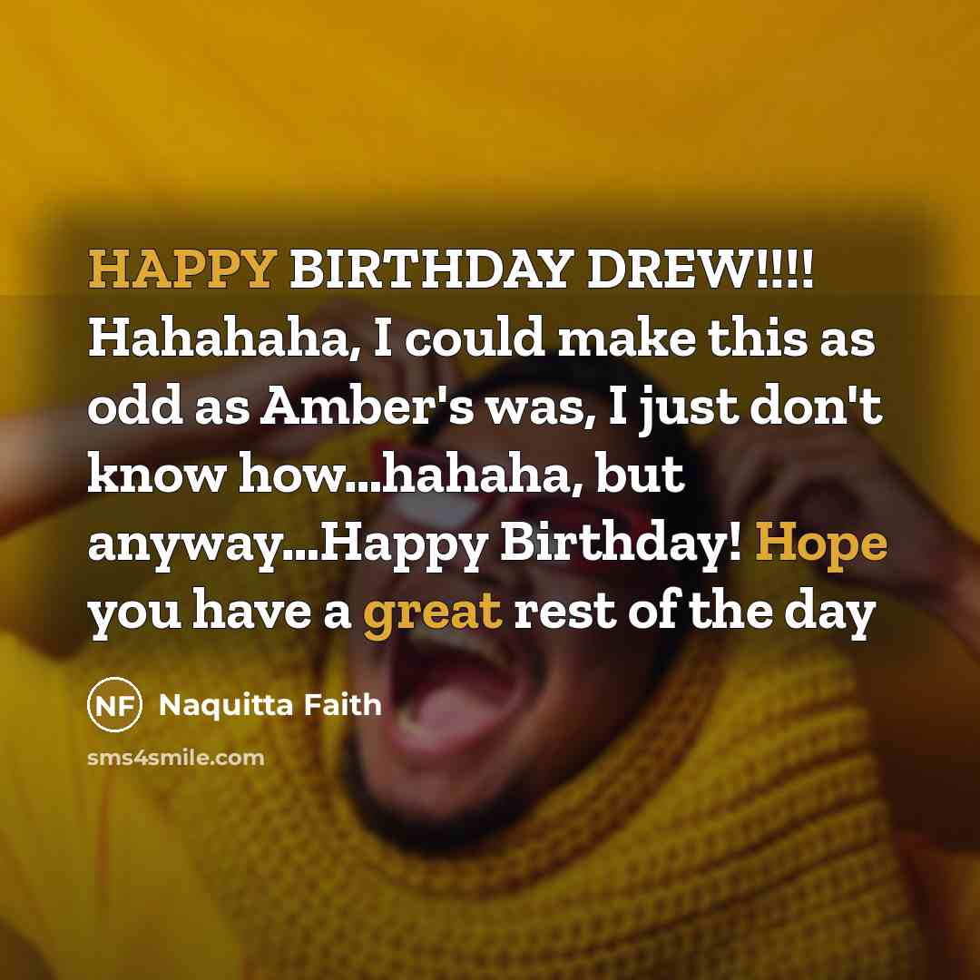 “HAPPY BIRTHDAY DREW!!!! Hahahaha, I could make this as odd…” quote by Naquitta Faith