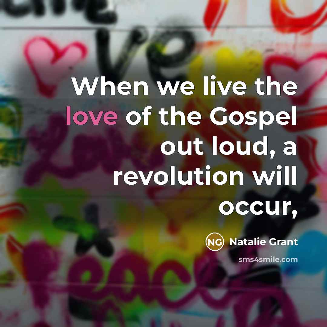 “When we live the love of the Gospel out loud,…” quote by Natalie Grant