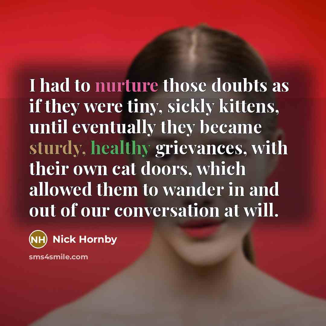 “I had to nurture those doubts as if they were…” quote by Nick Hornby