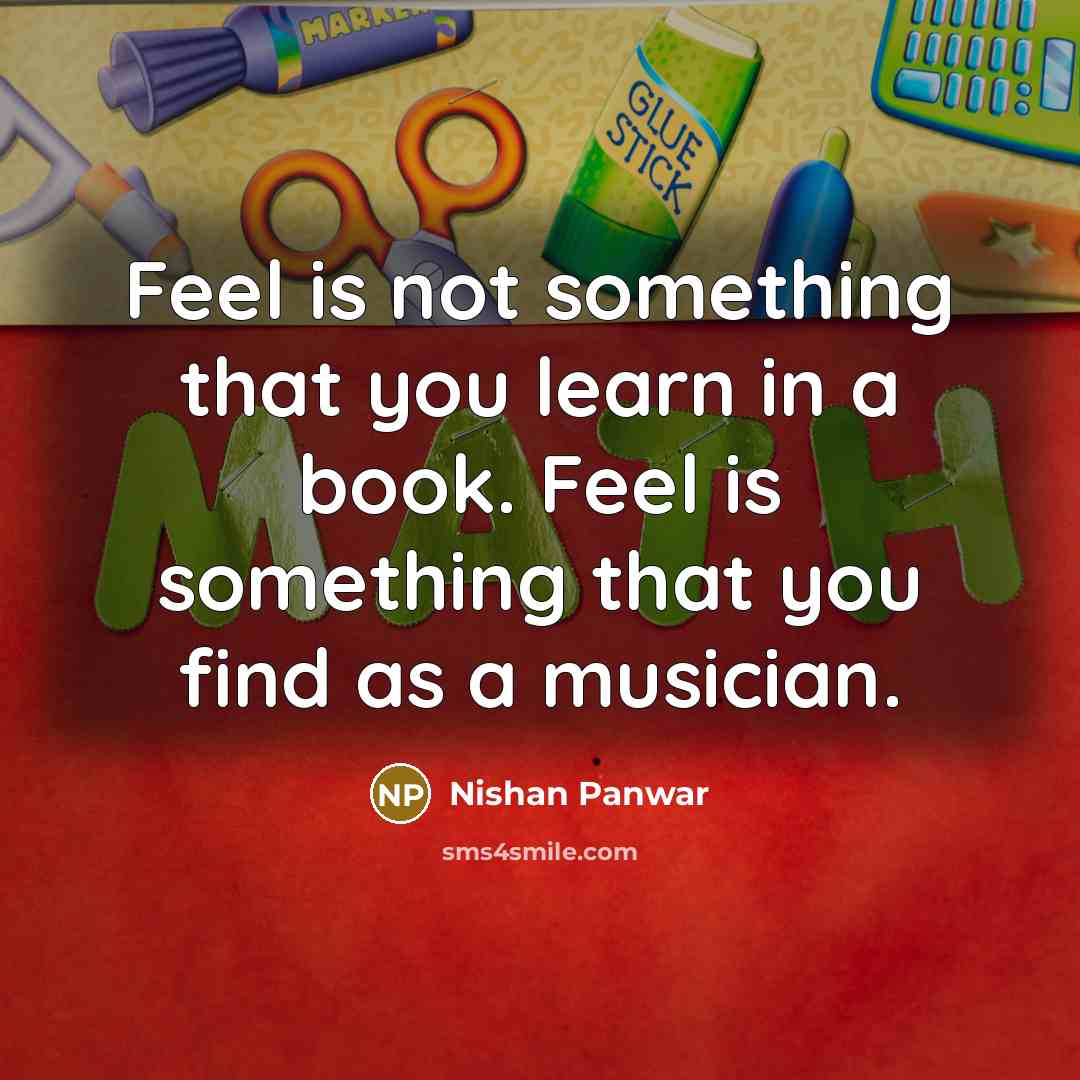 “Feel is not something that you learn in a book.…” quote by Nishan Panwar