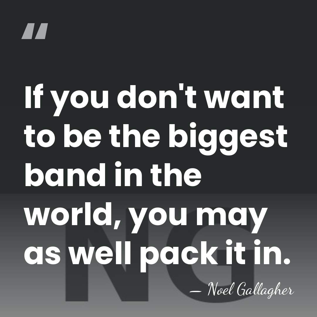 If you don't want to be the biggest band in the world,&hellip; - Noel Gallagher
