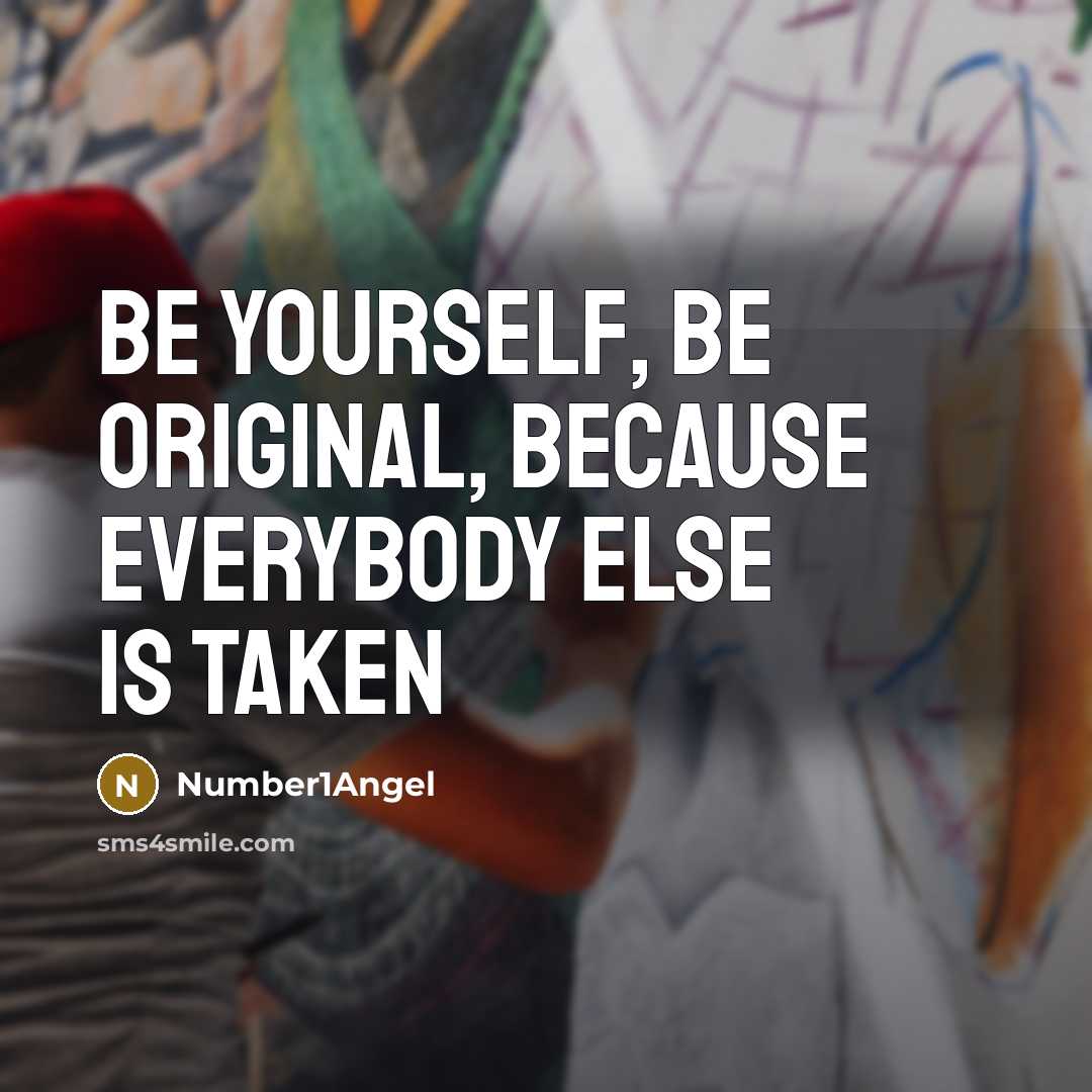 “Be yourself, be original, because everybody else is taken…” quote by Number1Angel