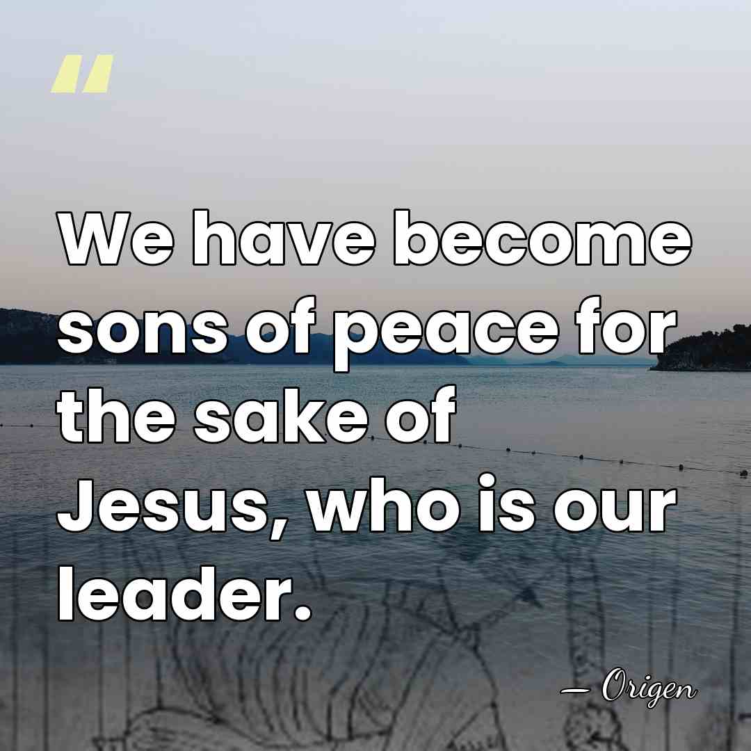 We have become sons of peace for the sake of Jesus, who&hellip; - Origen