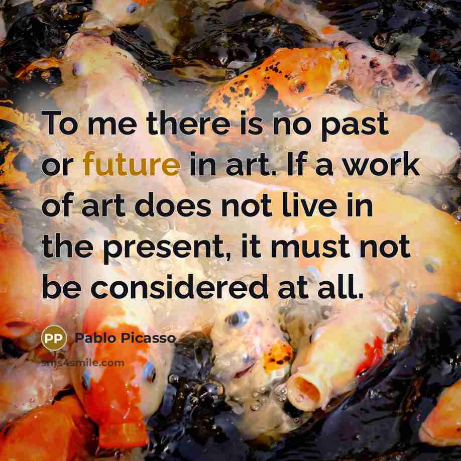 “To me there is no past or future in art.…” quote by Pablo Picasso