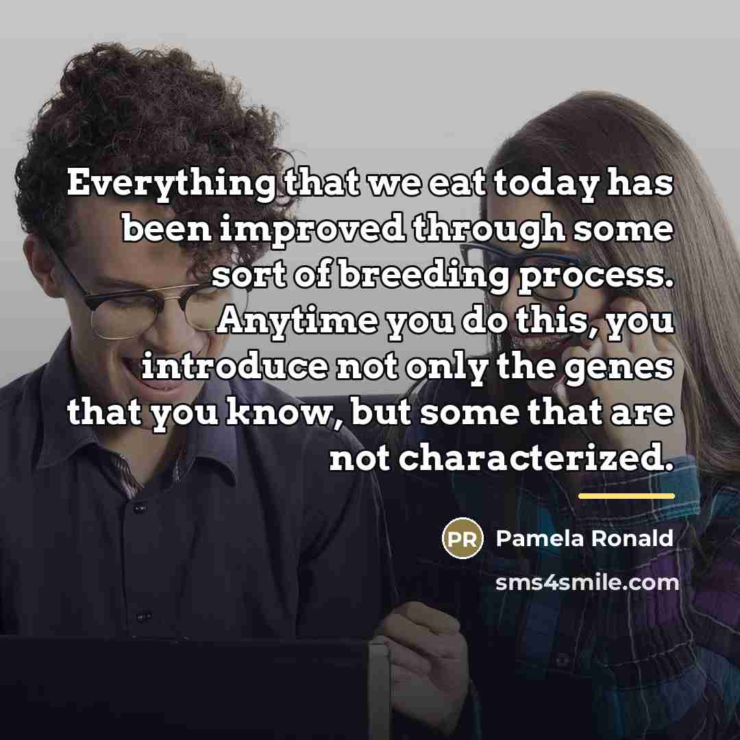 “Everything that we eat today has been improved through some…” quote by Pamela Ronald