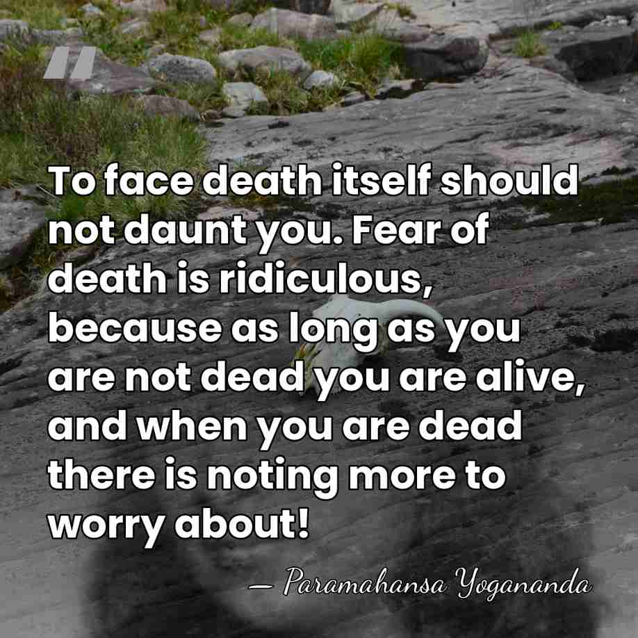 To face death itself should not daunt you. Fear of death is&hellip; - Paramahansa Yogananda