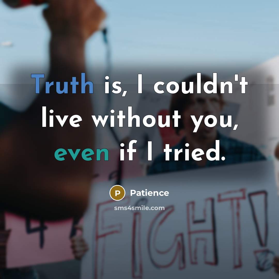 “Truth is, I couldn't live without you, even if I…” quote by Patience